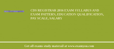 CDS Registrar 2018 Exam Syllabus And Exam Pattern, Education Qualification, Pay scale, Salary