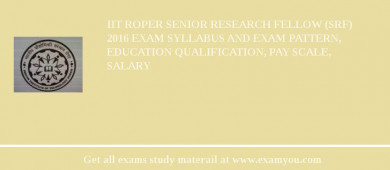 IIT Roper Senior Research Fellow (SRF) 2018 Exam Syllabus And Exam Pattern, Education Qualification, Pay scale, Salary