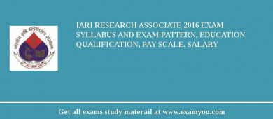 IARI Research Associate 2018 Exam Syllabus And Exam Pattern, Education Qualification, Pay scale, Salary
