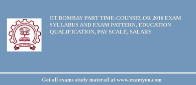 IIT Bombay Part Time-Counselor 2018 Exam Syllabus And Exam Pattern, Education Qualification, Pay scale, Salary