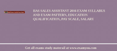 IIAS Sales Assistant 2018 Exam Syllabus And Exam Pattern, Education Qualification, Pay scale, Salary
