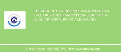 CPT Marine Engineer (Class-I) 2018 Exam Syllabus And Exam Pattern, Education Qualification, Pay scale, Salary