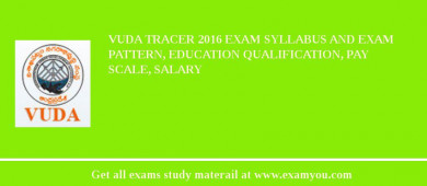 VUDA Tracer 2018 Exam Syllabus And Exam Pattern, Education Qualification, Pay scale, Salary