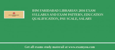 IHM Faridabad Librarian 2018 Exam Syllabus And Exam Pattern, Education Qualification, Pay scale, Salary
