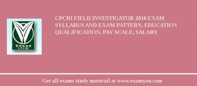 CPCRI Field Investigator 2018 Exam Syllabus And Exam Pattern, Education Qualification, Pay scale, Salary