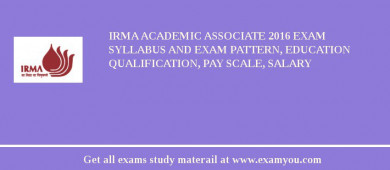 IRMA Academic Associate 2018 Exam Syllabus And Exam Pattern, Education Qualification, Pay scale, Salary