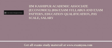 IIM Kashipur Academic Associate (Economics) 2018 Exam Syllabus And Exam Pattern, Education Qualification, Pay scale, Salary