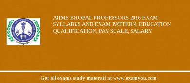 AIIMS Bhopal Professors 2018 Exam Syllabus And Exam Pattern, Education Qualification, Pay scale, Salary