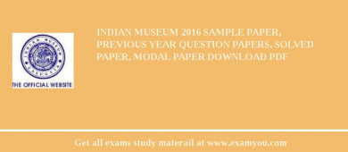 Indian Museum 2018 Sample Paper, Previous Year Question Papers, Solved Paper, Modal Paper Download PDF