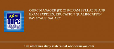 OHPC Manager (IT) 2018 Exam Syllabus And Exam Pattern, Education Qualification, Pay scale, Salary