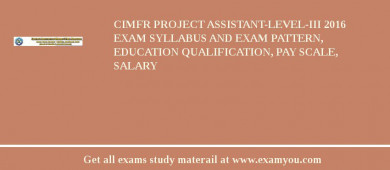 CIMFR Project Assistant-Level-III 2018 Exam Syllabus And Exam Pattern, Education Qualification, Pay scale, Salary