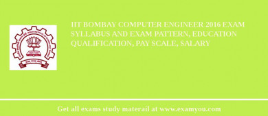 IIT Bombay Computer Engineer 2018 Exam Syllabus And Exam Pattern, Education Qualification, Pay scale, Salary
