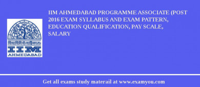 IIM Ahmedabad Programme Associate (Post 2018 Exam Syllabus And Exam Pattern, Education Qualification, Pay scale, Salary