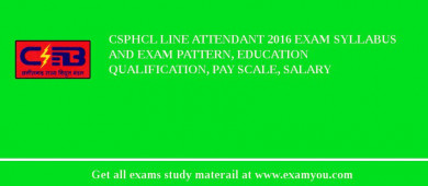 CSPHCL Line Attendant 2018 Exam Syllabus And Exam Pattern, Education Qualification, Pay scale, Salary