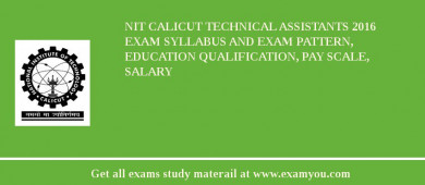 NIT Calicut Technical Assistants 2018 Exam Syllabus And Exam Pattern, Education Qualification, Pay scale, Salary