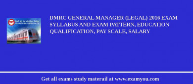 DMRC General Manager (Legal) 2018 Exam Syllabus And Exam Pattern, Education Qualification, Pay scale, Salary