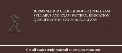 IGRMS Senior Clerk (Group-C) 2018 Exam Syllabus And Exam Pattern, Education Qualification, Pay scale, Salary