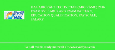 HAL Aircraft Technician (Airframe) 2018 Exam Syllabus And Exam Pattern, Education Qualification, Pay scale, Salary