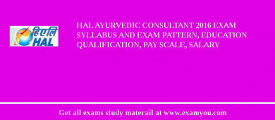 HAL Ayurvedic Consultant 2018 Exam Syllabus And Exam Pattern, Education Qualification, Pay scale, Salary