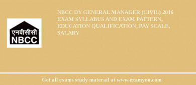 NBCC Dy General Manager (Civil) 2018 Exam Syllabus And Exam Pattern, Education Qualification, Pay scale, Salary
