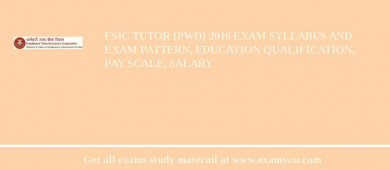ESIC Tutor (PWD) 2018 Exam Syllabus And Exam Pattern, Education Qualification, Pay scale, Salary