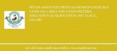 BFUHS Associate Professor/Professor 2018 Exam Syllabus And Exam Pattern, Education Qualification, Pay scale, Salary