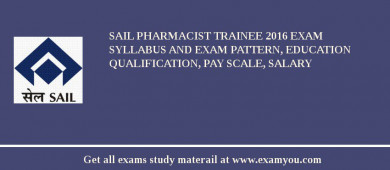 SAIL Pharmacist Trainee 2018 Exam Syllabus And Exam Pattern, Education Qualification, Pay scale, Salary