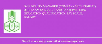 RCF Deputy Manager (Company Secretariat) 2018 Exam Syllabus And Exam Pattern, Education Qualification, Pay scale, Salary