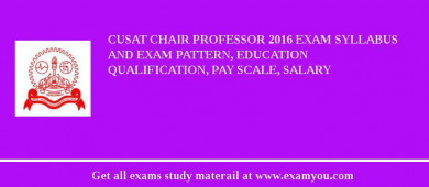 CUSAT Chair Professor 2018 Exam Syllabus And Exam Pattern, Education Qualification, Pay scale, Salary