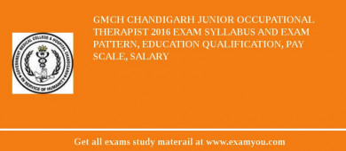 GMCH Chandigarh Junior Occupational Therapist 2018 Exam Syllabus And Exam Pattern, Education Qualification, Pay scale, Salary