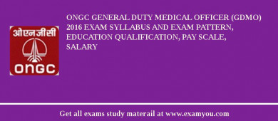 ONGC General Duty Medical Officer (GDMO) 2018 Exam Syllabus And Exam Pattern, Education Qualification, Pay scale, Salary