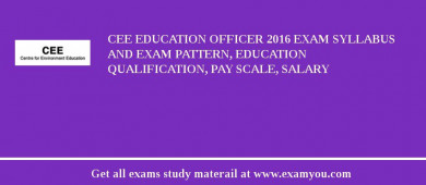 CEE Education Officer 2018 Exam Syllabus And Exam Pattern, Education Qualification, Pay scale, Salary