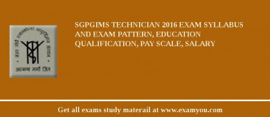 SGPGIMS Technician 2018 Exam Syllabus And Exam Pattern, Education Qualification, Pay scale, Salary