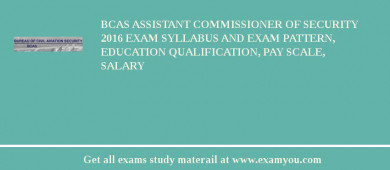 BCAS Assistant Commissioner of Security 2018 Exam Syllabus And Exam Pattern, Education Qualification, Pay scale, Salary