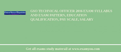 GSO Technical Officer 2018 Exam Syllabus And Exam Pattern, Education Qualification, Pay scale, Salary