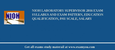 NIOH Laboratory Supervisor 2018 Exam Syllabus And Exam Pattern, Education Qualification, Pay scale, Salary