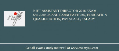 NIFT Assistant Director 2018 Exam Syllabus And Exam Pattern, Education Qualification, Pay scale, Salary