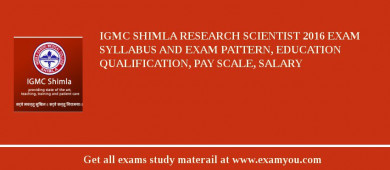 IGMC Shimla Research Scientist 2018 Exam Syllabus And Exam Pattern, Education Qualification, Pay scale, Salary