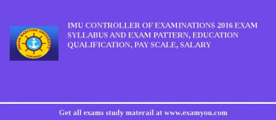 IMU Controller of Examinations 2018 Exam Syllabus And Exam Pattern, Education Qualification, Pay scale, Salary