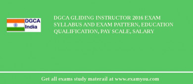 DGCA Gliding Instructor 2018 Exam Syllabus And Exam Pattern, Education Qualification, Pay scale, Salary