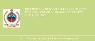 DIAT Driver 2018 Exam Syllabus And Exam Pattern, Education Qualification, Pay scale, Salary