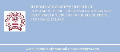 IIT Bombay Executive Officer at Placement Office 2018 Exam Syllabus And Exam Pattern, Education Qualification, Pay scale, Salary