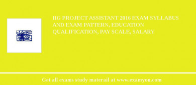 IIG Project Assistant 2018 Exam Syllabus And Exam Pattern, Education Qualification, Pay scale, Salary