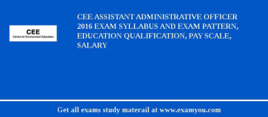 CEE Assistant Administrative Officer 2018 Exam Syllabus And Exam Pattern, Education Qualification, Pay scale, Salary