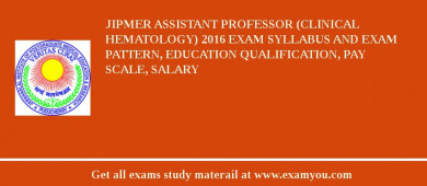 JIPMER Assistant Professor (Clinical Hematology) 2018 Exam Syllabus And Exam Pattern, Education Qualification, Pay scale, Salary
