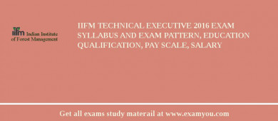 IIFM Technical Executive 2018 Exam Syllabus And Exam Pattern, Education Qualification, Pay scale, Salary