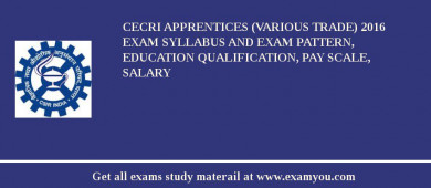 CECRI Apprentices (Various Trade) 2018 Exam Syllabus And Exam Pattern, Education Qualification, Pay scale, Salary