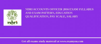 NDRI Accounts Officer 2018 Exam Syllabus And Exam Pattern, Education Qualification, Pay scale, Salary
