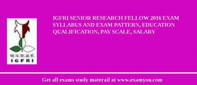 IGFRI Senior Research Fellow 2018 Exam Syllabus And Exam Pattern, Education Qualification, Pay scale, Salary