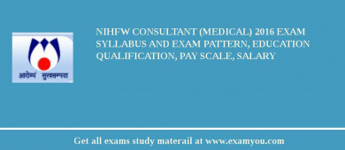 NIHFW Consultant (Medical) 2018 Exam Syllabus And Exam Pattern, Education Qualification, Pay scale, Salary